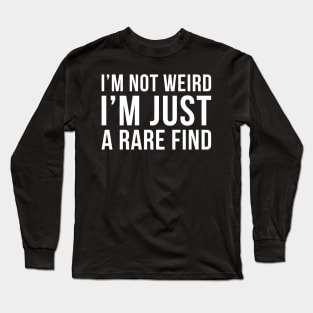 Im Not Weird Im Just A Rare Find Long Sleeve T-Shirt